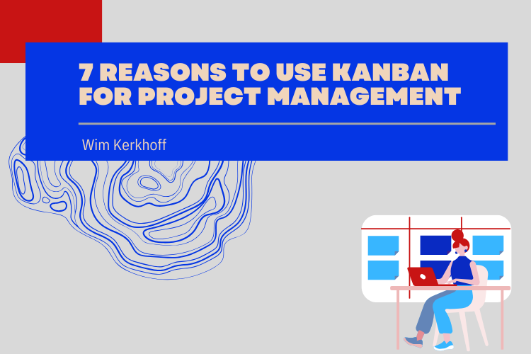 7 Reasons to Use Kanban for Project Management