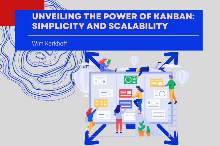 Unveiling the power of Kanban: Simplicity and Scalability