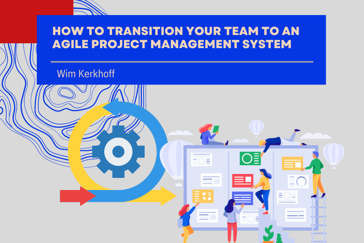 How to transition your team to an Agile Project Management system